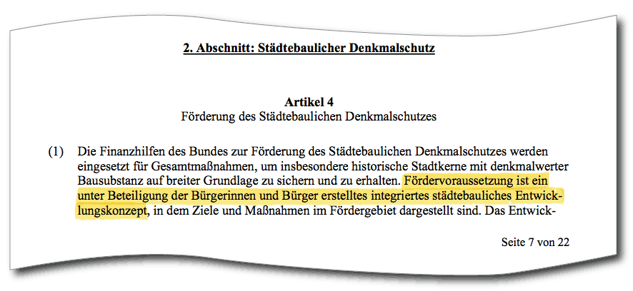Keine Kür, sondern Pflicht: Seit der Verwaltungsvereinbarung „Städtebauförderung 2012“ wird die Bürgerbeteiligung bei der ERSTELLUNG eines ISEKS als Fördervoraussetzung vorgeschrieben! Im Jahr 2013 gilt das für die Programme „Städtebaulicher Denkmalschutz“, „Aktive Stadt- und Ortsteilzentren“ und „Soziale Stadt – Investitionen im Quartier“.
